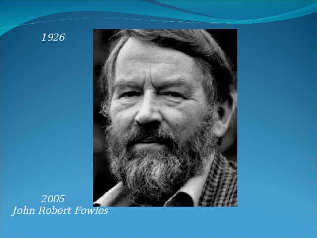   1926              2005 John Robert Fowles  