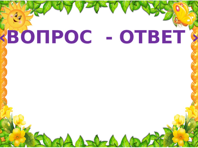 «ВОПРОС - ОТВЕТ » 