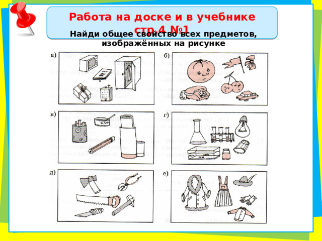 Работа на доске и в учебнике стр.4 №1 Найди общее свойство всех предметов, изображённых на рисунке 