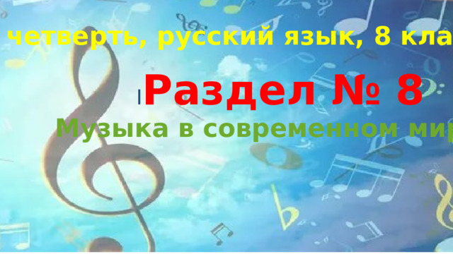 III четверть, русский язык, 8 класс I Раздел № 8 Музыка в современном мире. 