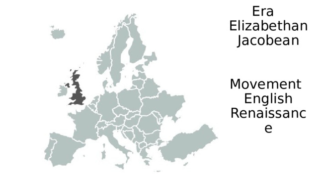 Era   Elizabethan  Jacobean    Movement  English Renaissance 