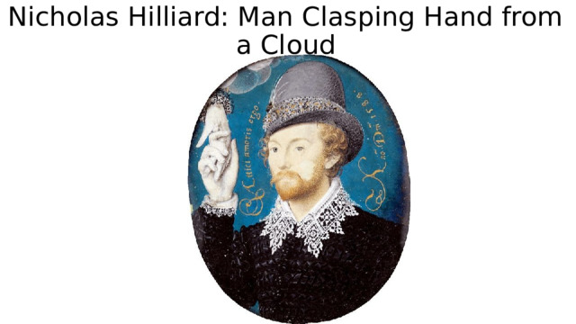 Nicholas Hilliard: Man Clasping Hand from a Cloud 