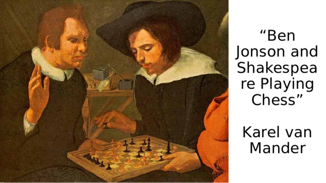 “ Ben Jonson and Shakespeare Playing Chess”   Karel van Mander 