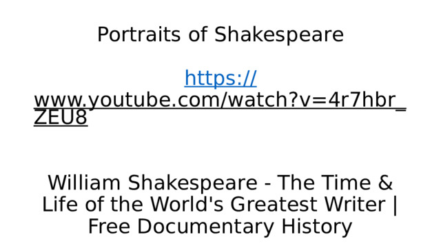 Portraits of Shakespeare   https:// www.youtube.com/watch?v=4r7hbr_ZEU8   William Shakespeare - The Time & Life of the World's Greatest Writer | Free Documentary History 
