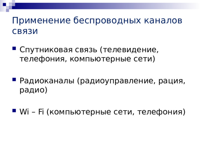 Применение беспроводных каналов связи Спутниковая связь (телевидение, телефония, компьютерные сети) Радиоканалы (радиоуправление, рация, радио) Wi – Fi (компьютерные сети, телефония) 