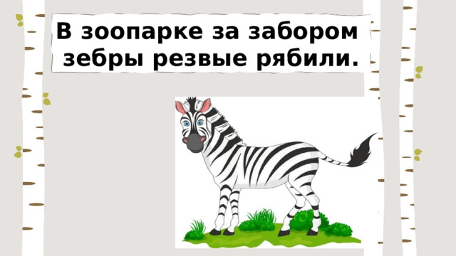 В зоопарке за забором зебры резвые рябили. 