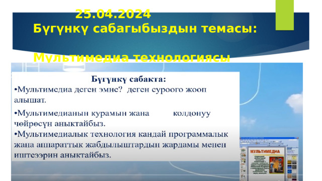  25.04.2024  Бүгүнкү сабагыбыздын темасы:  Мультимедиа технологиясы 