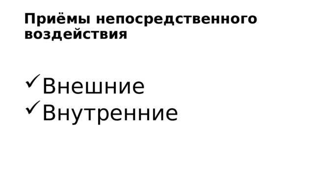 Приёмы непосредственного воздействия Внешние Внутренние 