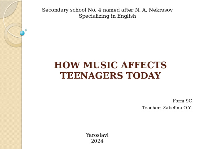Secondary school No. 4 named after N. A. Nekrasov Specializing in English HOW MUSIC AFFECTS TEENAGERS TODAY Form 9C Teacher: Zabelina O.Y. Yaroslavl 2024 