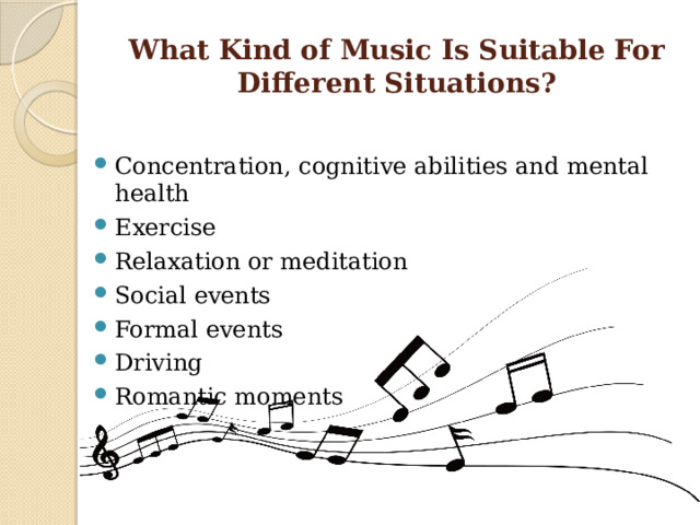 What Kind of Music Is Suitable For Different Situations? Concentration, cognitive abilities and mental health Exercise Relaxation or meditation Social events Formal events Driving Romantic moments 