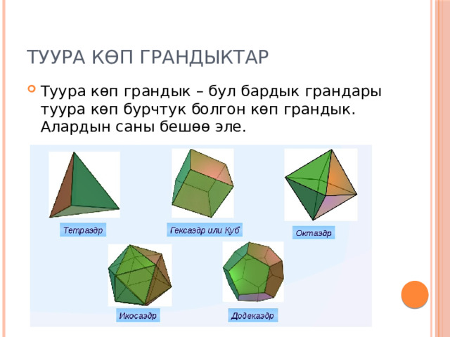 ТУУРА КӨП ГРАНДЫКТАР Туура көп грандык – бул бардык грандары туура көп бурчтук болгон көп грандык. Алардын саны бешөө эле. 