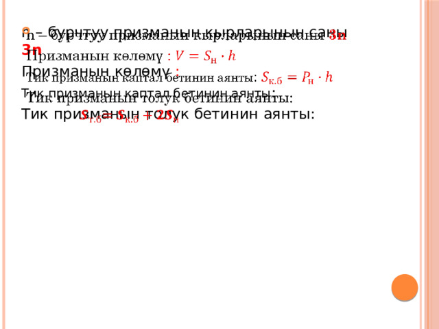   n – бурчтуу призманын кырларынын саны 3n Призманын көлөмү : Тик призманын каптал бетинин аянты : Тик призманын толук бетинин аянты: 