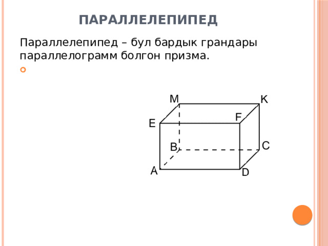 Параллелепипед   Параллелепипед – бул бардык грандары параллелограмм болгон призма. 
