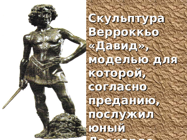 Скульптура Верроккьо «Давид», моделью для которой, согласно преданию, послужил юный Леонардо. 