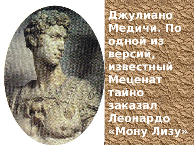 Джулиано Медичи. По одной из версий, известный Меценат тайно заказал Леонардо «Мону Лизу» 