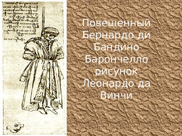 Повешенный Бернардо ди Бандино Барончелло  рисунок Леонардо да Винчи 