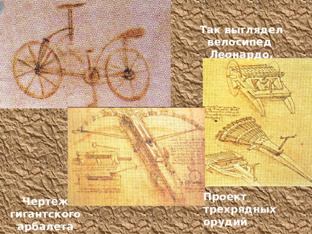 Так выглядел велосипед Леонардо. Проект трехрядных орудий .. Чертеж гигантского арбалета 