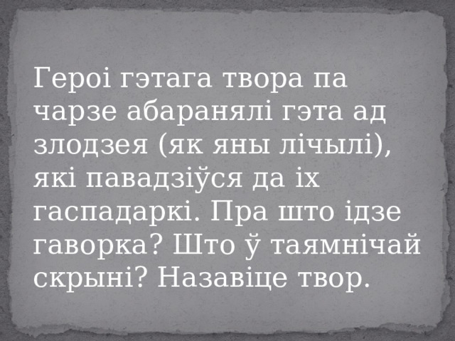 Героі гэтага твора па чарзе абаранялі гэта ад злодзея (як яны лічылі), які павадзіўся да іх гаспадаркі. Пра што ідзе гаворка? Што ў таямнічай скрыні? Назавіце твор. 