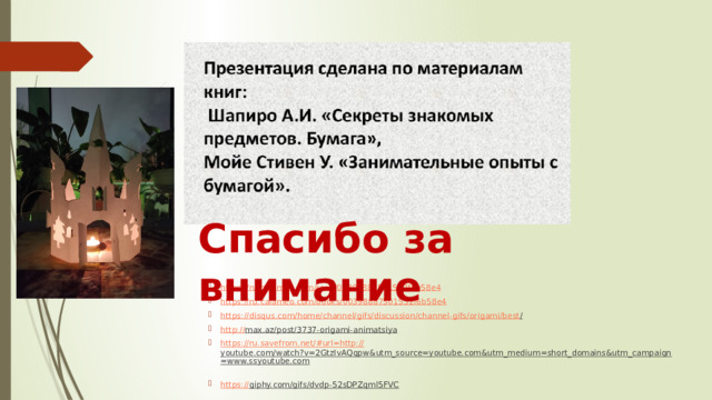 Спасибо за внимание https:// ru.calameo.com/read/00398887501532f6b58e4 https:// ru.calameo.com/books/00398887501532f6b58e4 https://disqus.com/home/channel/gifs/discussion/channel-gifs/origami/best /  http:// max.az/post/3737-origami-animatsiya  https://ru.savefrom.net/#url=http:// youtube.com/watch?v=2GtzIvAQgpw&utm_source=youtube.com&utm_medium=short_domains&utm_campaign=www.ssyoutube.com  https:// giphy.com/gifs/dvdp-52sDPZqml5FVC  