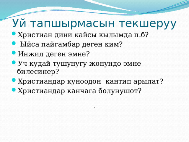Уй тапшырмасын текшеруу Христиан дини кайсы кылымда п.б?  Ыйса пайгамбар деген ким? Инжил деген эмне? Уч кудай тушунугу жонундо эмне билесинер? Христиандар куноодон кантип арылат? Христиандар канчага болунушот? . 