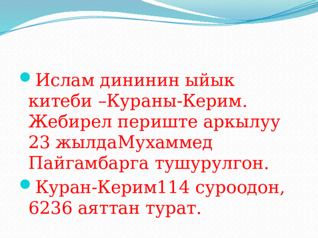 Ислам дининин ыйык китеби –Кураны-Керим. Жебирел периште аркылуу 23 жылдаМухаммед Пайгамбарга тушурулгон. Куран-Керим114 суроодон, 6236 аяттан турат. 