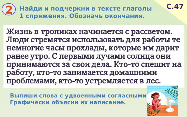 С.47 Найди и подчеркни в тексте глаголы 1 спряжения. Обозначь окончания. 2 Выпиши слова с удвоенными согласными. Графически объясни их написание. 