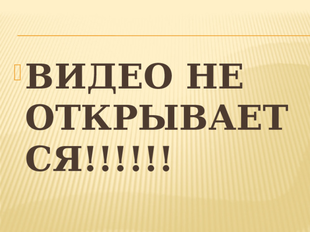 ВИДЕО НЕ ОТКРЫВАЕТСЯ!!!!!! 