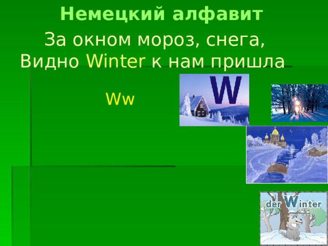 Немецкий алфавит За окном мороз, снега,  Видно  Winter  к нам пришла  Ww 