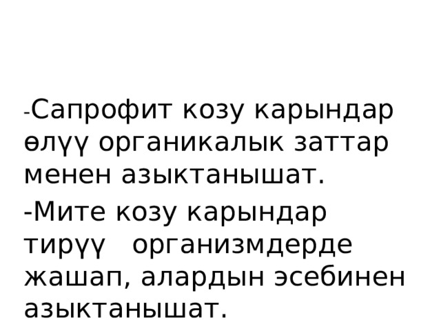 - Сапрофит козу карындар өлүү органикалык заттар менен азыктанышат. -Мите козу карындар тирүү организмдерде жашап, алардын эсебинен азыктанышат. 