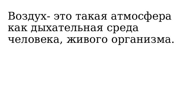 Воздух- это такая атмосфера как дыхательная среда человека, живого организма. 