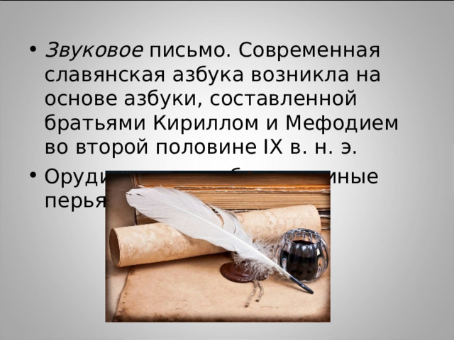 Звуковое письмо. Современная славянская азбука возникла на основе азбуки, составленной братьями Кириллом и Мефодием во второй половине IX в. н. э. Орудием письма были гусиные перья 