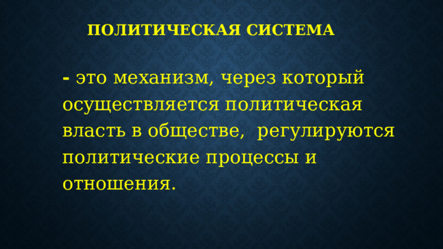 Политическая система - это механизм, через который осуществляется политическая власть в обществе, регулируются политические процессы и отношения. 