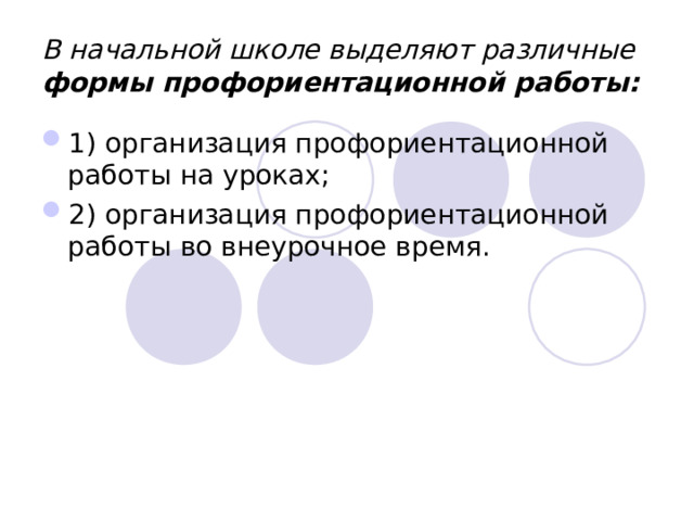 В начальной школе выделяют различные формы профориентационной работы: 1) организация профориентационной работы на уроках; 2) организация профориентационной работы во внеурочное время. 
