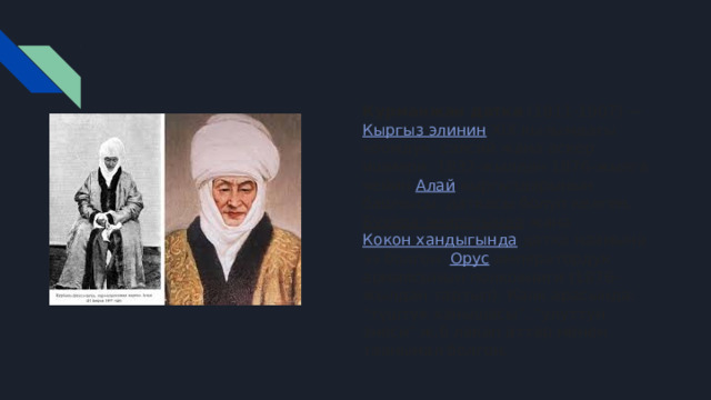 Курманжан датка (1811-1907) ― Кыргыз элинин XIX кылымдагы коомдук, саясий жана аскер ишмери. 1832-жылдан 1876-жылга чейин Алай кыргыздарынын башчысы, даткасы болуп келген. Бухара эмиратында жана Кокон хандыгында датка наамына ээ болгон. Орус императордук армиясынын полковниги (1876-жылдан тартып). Калк арасында: 