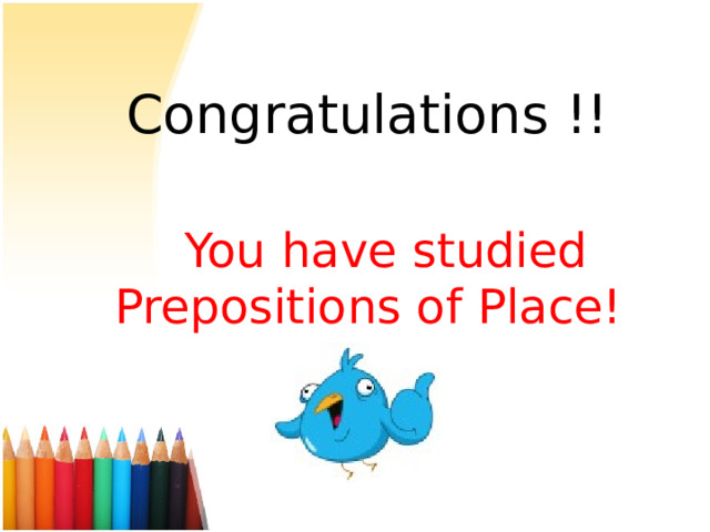  Congratulations !!   You have studied Prepositions of Place! 