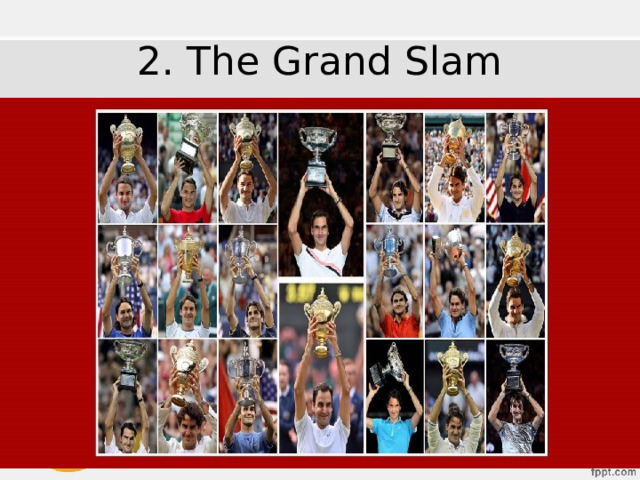2. The Grand Slam the four most important annual tennis events Consists of the Australian Open, the French Open, Wimbledon, the US Open They offer the most points and prize money 
