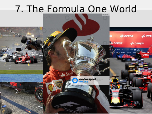 7. The Formula One World Championship Motorsport  The first race in 1906 in France One of the top forms of racing around the world 2 annual Championships – for drivers and for constructors 
