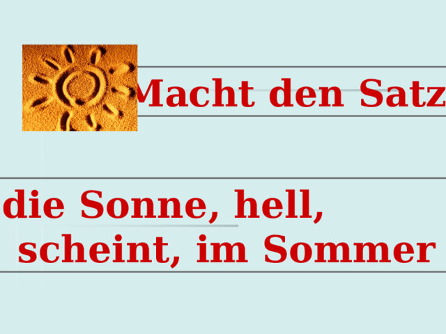  Macht den Satz!  die Sonne , hell,  scheint, im Sommer  