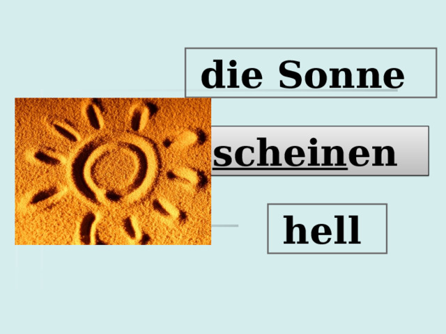  die Sonne  schein en  hell  