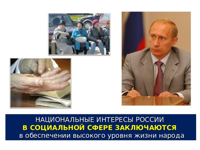 НАЦИОНАЛЬНЫЕ ИНТЕРЕСЫ РОССИИ В СОЦИАЛЬНОЙ СФЕРЕ ЗАКЛЮЧАЮТСЯ  в обеспечении высокого уровня жизни народа 