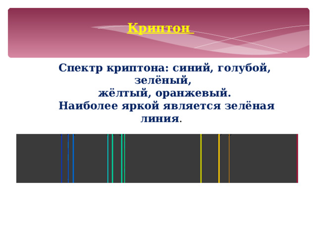Криптон Спектр криптона: синий, голубой, зелёный, жёлтый, оранжевый.  Наиболее яркой является зелёная линия . 