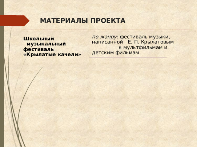 МАТЕРИАЛЫ ПРОЕКТА  Школьный музыкальный фестиваль «Крылатые качели» по жанру : фестиваль музыки, написанной Е. П. Крылатовым к мультфильмам и детским фильмам. 