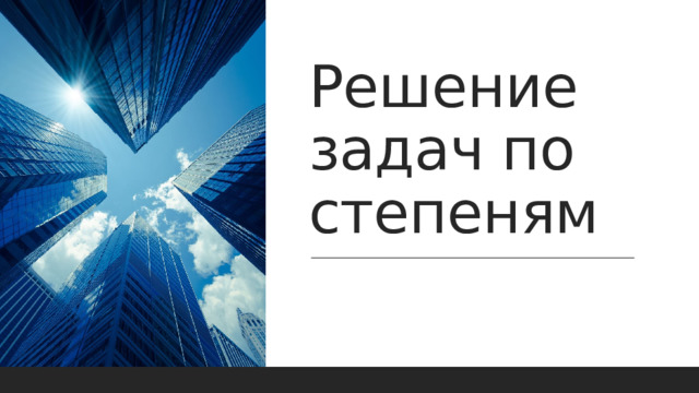 Решение задач по степеням 