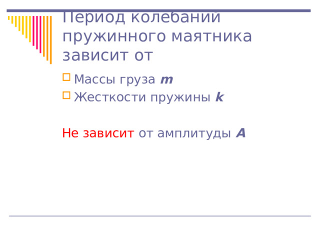 Период колебаний пружинного маятника зависит от   Массы груза m Жесткости пружины k  Не зависит от амплитуды А 