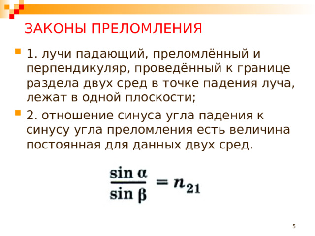 ЗАКОНЫ ПРЕЛОМЛЕНИЯ 1. лучи падающий, преломлённый и перпендикуляр, проведённый к границе раздела двух сред в точке падения луча, лежат в одной плоскости; 2. отношение синуса угла падения к синусу угла преломления есть величина постоянная для данных двух сред.   