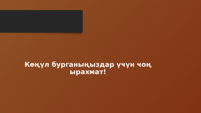 Көңүл бурганыңыздар үчүн чоң ырахмат! 
