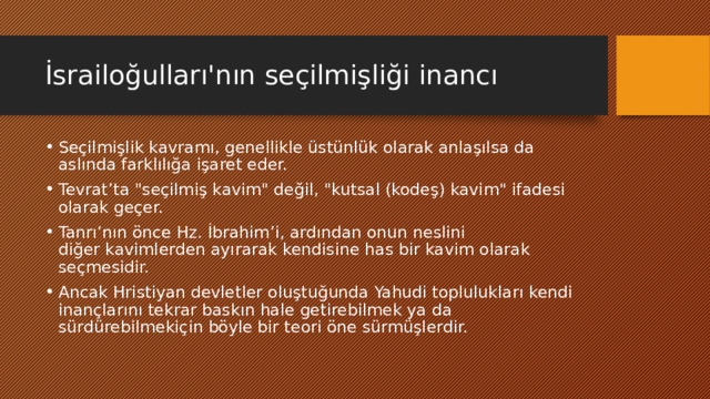 İsrailoğulları'nın seçilmişliği inancı Seçilmişlik kavramı, genellikle üstünlük olarak anlaşılsa da aslında farklılığa işaret eder. Tevrat’ta 