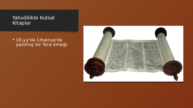 Yahudilikte Kutsal Kitaplar 16.y.y'da Litvanya'da yazılmış bir Tora örneği. 