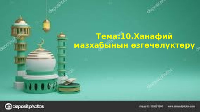 Тема:10.Ханафий мазхабынын өзгөчөлүктөрү 