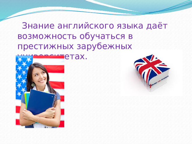  Знание английского языка даёт возможность обучаться в престижных зарубежных университетах. 